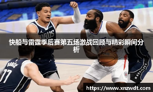 快船与雷霆季后赛第五场激战回顾与精彩瞬间分析