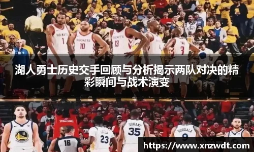 湖人勇士历史交手回顾与分析揭示两队对决的精彩瞬间与战术演变