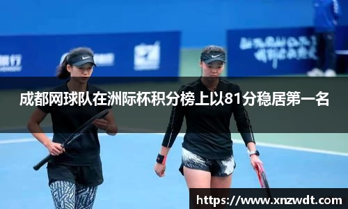 成都网球队在洲际杯积分榜上以81分稳居第一名