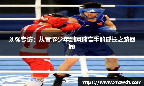 刘强专访：从青涩少年到网球高手的成长之路回顾